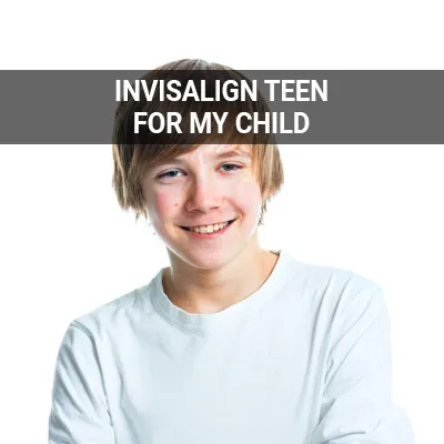 Visit our Invisalign® Teen Right for My Child page